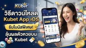วิธีดาวน์โหลด kubet app ios พร้อมรับโบนัสพิเศษและลุ้นผล ตัว หวย บน kubet