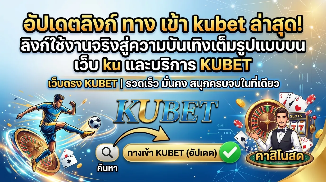 อัปเดตลิงก์ใช้งานจริงผ่าน ทาง เข้า kubet สู่ความบันเทิงเต็มรูปแบบบน เว็บ ku และบริการจาก KUBET